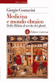 Medicina e mondo ebraico: Dalla Bibbia al secolo dei ghetti - Giorgio Cosmacini