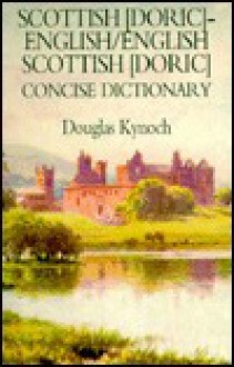 Scottish (Doric)-English/English-Scottish (Doric) Concise Dictionary - Douglas Kynoch