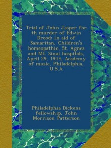 Trial of John Jasper for th murder of Edwin Drood; in aid of Samaritan, Children's homeopathic, St. Agnes and Mt. Sinai hospitals, April 29, 1914, Academy of music, Philadelphia, U.S.A - Philadelphia Dickens fellowship, John Morrison Patterson