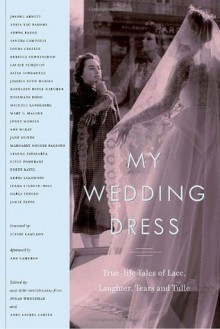 My Wedding Dress: True-Life Tales of Lace, Laughter, Tears and Tulle - Susan Whelehan, Anne Laurel Carter