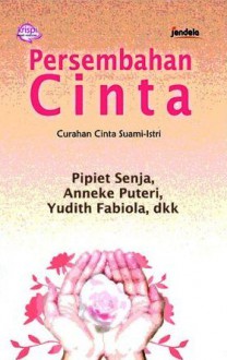 Persembahan Cinta: Curahan Cinta Suami Istri - Pipiet Senja, Yudith Fabiola, Anneke Putri