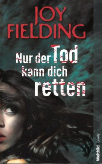 Nur der Tod kann dich retten : Roman. - Joy Fielding