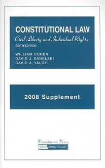 Constitutional Law Civil Liberty and Individual Rights, 6th, 2008 Supplement - William Cohen, David J. Danelski, David Yalof