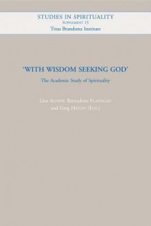 With Wisdom Seeking God: The Academic Study of Spirituality - Una Agnew, Bernadette Flanagan, Greg Heylin