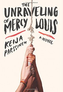 The Unraveling of Mercy Louis: A Novel - Keija Parssinen