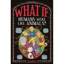 What If-- Humans Looked and Behaved Like Animals?. Illustrated by Paul Moran - Paul Moran