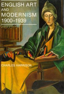 English Art and Modernism, 1900-1939 - Charles Harrison