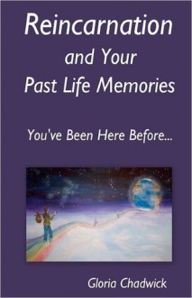 Reincarnation and Your Past Life Memories - Gloria Chadwick