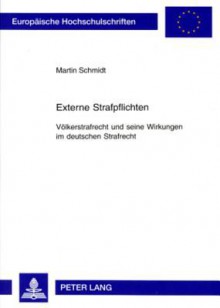 Externe Strafpflichten: Voelkerstrafrecht Und Seine Wirkungen Im Deutschen Strafrecht - Martin Schmidt