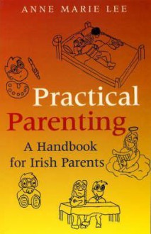 Practical Parenting: A Handbook for Irish Parents - Anne Marie Lee