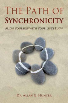 The Path of Synchronicity: Align Yourself with Your Life's Flow - Allan G. Hunter