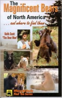 Magnificent Bears of North America...and Where to Find Them - Keith Scott