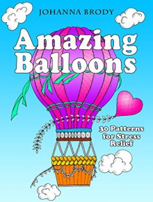 Amazing Balloons: 30 Patterns for Stress Relief (Stress-Relief & Creativity) - Johanna Brody