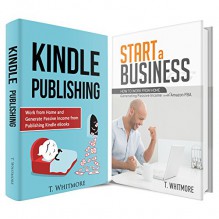 Online Startups: Start a Business (2 Manuscripts - How to Work from Home and Generate Passive Income with Kindle Publishing and Amazon FBA) - T Whitmore