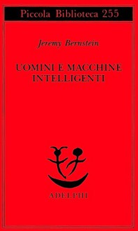 Uomini e macchine intelligenti - Jeremy Bernstein, Giuseppe Longo