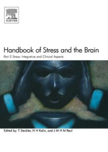 Handbook of Stress and the Brain Part 2: Stress: Integrative and Clinical Aspects: Stress: Integrative and Clinical Aspects: Stress: Integrative and Clinical ... in the Behavioral and Neural Sciences) - Thomas Steckler, N.H. Kalin, J.M.H.M. Reul