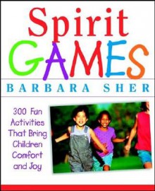 Spirit Games: 300 More Fun Activities That Bring Children Comfort and Joy - Barbara Sher