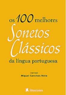 Os 100 Melhores Sonetos Clásscios da Língua Portuguesa - Various, Miguel Sanches Neto