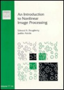 An Introduction to Nonlinear Image Processing - Edward R. Dougherty, Jaakko T. Astola