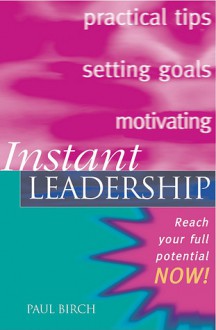 Instant Leadership: Reach Your Full Potential Now! - Paul Birch