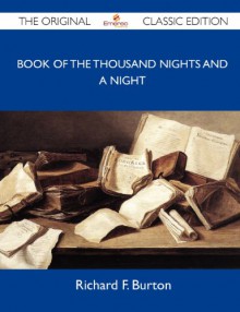 Book of the Thousand Nights and a Night - The Original Classic Edition - Richard F Burton