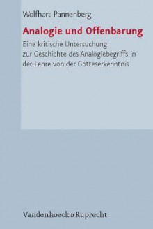 Analogie Und Offenbarung: Eine Kritische Untersuchung Zur Geschichte Des Analogiebegriffs in Der Lehre Von Der Gotteserkenntnis - Wolfhart Pannenberg