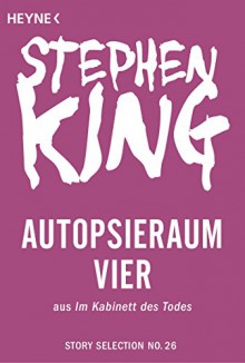 Autopsieraum vier: Story aus Im Kabinett des Todes (Story Selection 26) - Stephen King,Wulf Bergner