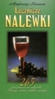 Lecznicze nalewki. 265 przepisów na nalewki, likiery, wina, wódki, miody - Andrzej Juliusz Sarwa