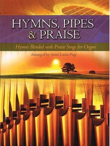 Hymns, Pipes and Praise: Hymns Blended with Praise Songs for Organ (Sacred Folio) - Anna Laura Page