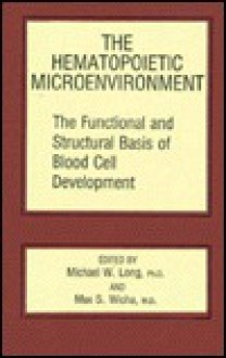 The Hematopoietic Microenvironment: The Functional and Structural Basis of Blood Cell Development - Michael W. Long