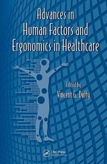 Advances in Human Factors and Ergonomics in Healthcare - Vincent G. Duffy