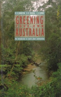 Greening Your Own Australia: An Introduction To Native Plant Communities - R.D. Johnston, H.D. Waring, I.A. Gorrie