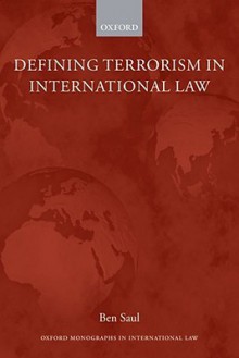 Defining Terrorism in International Law - Ben Saul