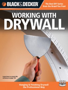 Black & Decker Working with Drywall: Hanging & Finishing Drywall the Professional Way - Editors of CPi, Creative Publishing International