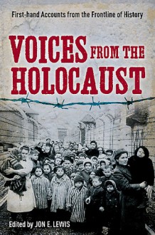 Voices from the Holocaust: First-hand Accounts from the Frontline of History - Jon E. Lewis