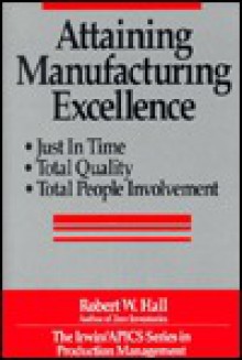 Attaining Manufacturing Excellence: Just-in-time, Total Quality, Total People Involvement - Robert W. Hall