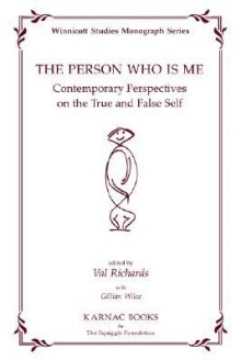 The Person Who Is Me: Contemporary Perspectives on the True and False Self - Val Richards, Gillian Margaret Wilce