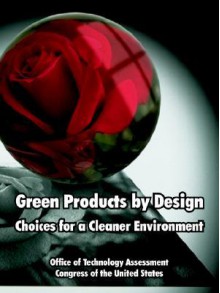 Green Products by Design: Choices for a Cleaner Environment - Office of Technology Assessment, United States Congress