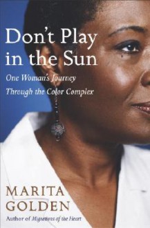 Don't Play in the Sun: One Woman's Journey Through the Color Complex - Marita Golden