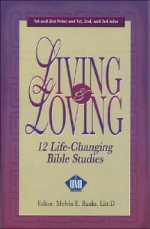 Living & Loving: 12 Life-Changing Bible Studies - Melvin Banks