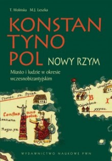 Konstantynopol - Nowy Rzym. Miasto i ludzie w okresie wczesnobizantyjskim - Teresa Wolińska, Sławomir Bralewski, Paweł Filipczak, Maciej Kokoszko, Andrzej Kompa, Małgorzata Leszka