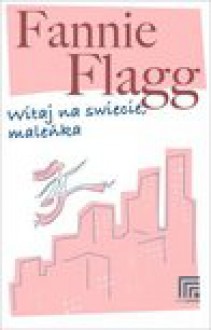 Witaj na świecie, maleńka! - Fannie. Flagg