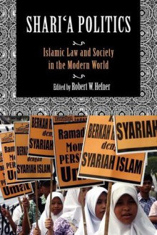 Shari�a Politics: Islamic Law and Society in the Modern World - Robert W. Hefner