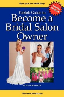 FabJob Guide to Become a Bridal Salon Owner [With CDROM] (FabJob Guides) - Alisa Gordaneer