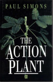 The Action Plant: Movement and Nervous Behaviour in Plants - Paul Simons