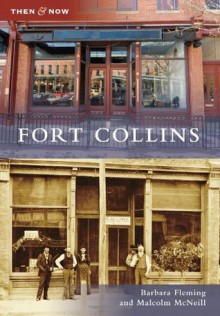 Fort Collins (Then and Now) (Then & Now (Arcadia)) - Barbara Fleming, Malcolm McNeill