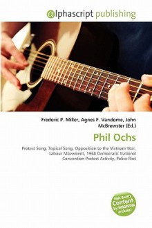 Phil Ochs - Agnes F. Vandome, John McBrewster, Sam B Miller II