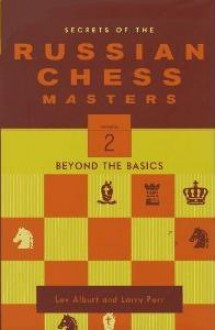 Secrets of the Russian Chess Masters: Beyond the Basics, Volume 2 - Lev Alburt, Larry Parr