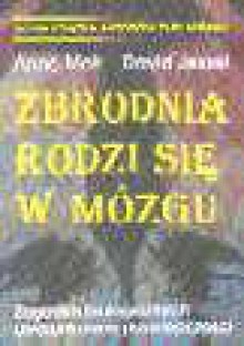 Zbrodnia rodzi się w mózgu: Zagadka biologicznych uwarunkowań przestępczości - Anne Moir, David Jessel