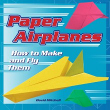 Paper Airplanes: How to Make and Fly Them - David Mitchell